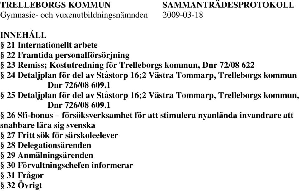 1 25 Detaljplan för del av Ståstorp 16;2 Västra Tommarp, Trelleborgs kommun, Dnr 726/08 609.