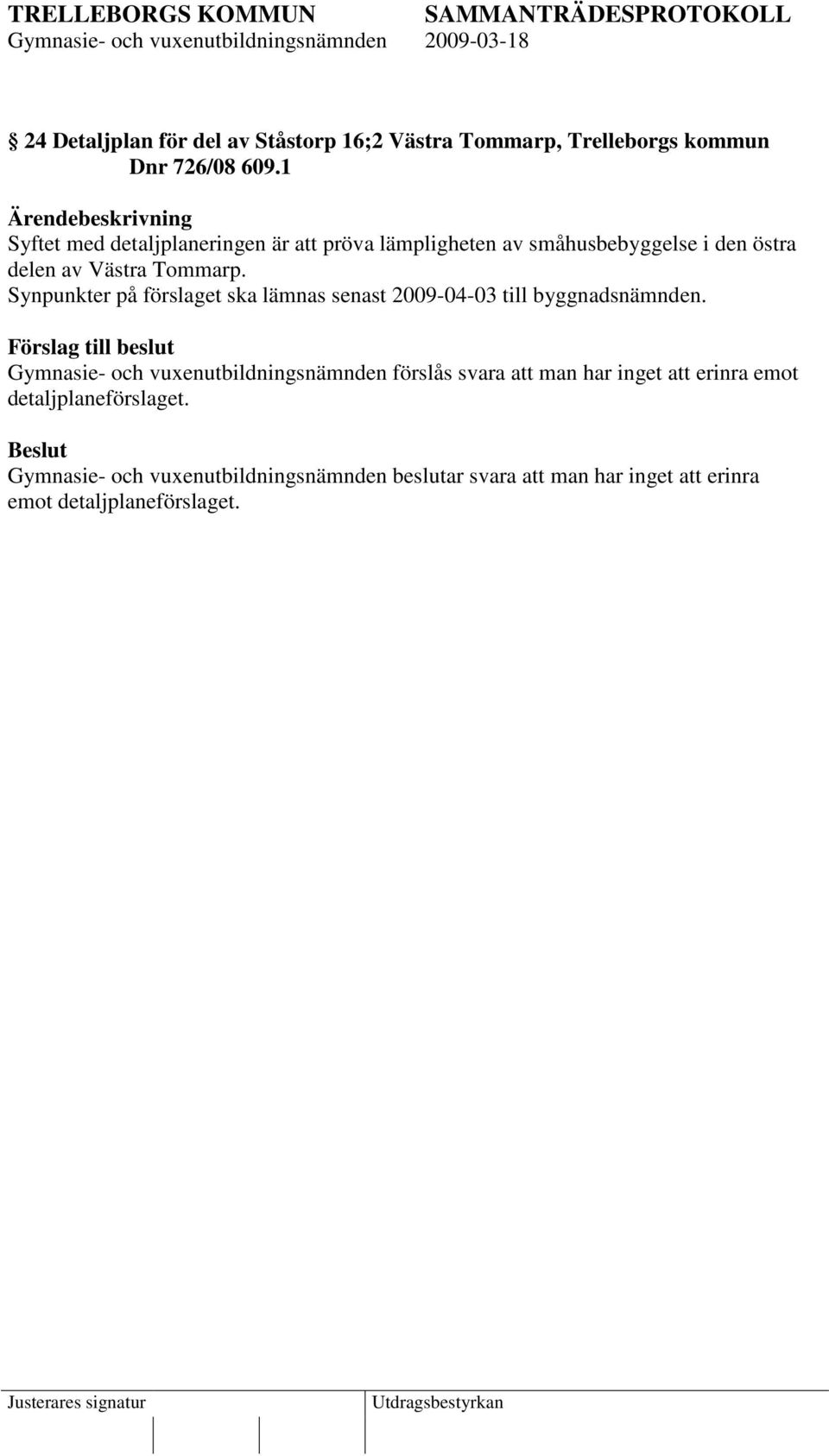 Synpunkter på förslaget ska lämnas senast 2009-04-03 till byggnadsnämnden.