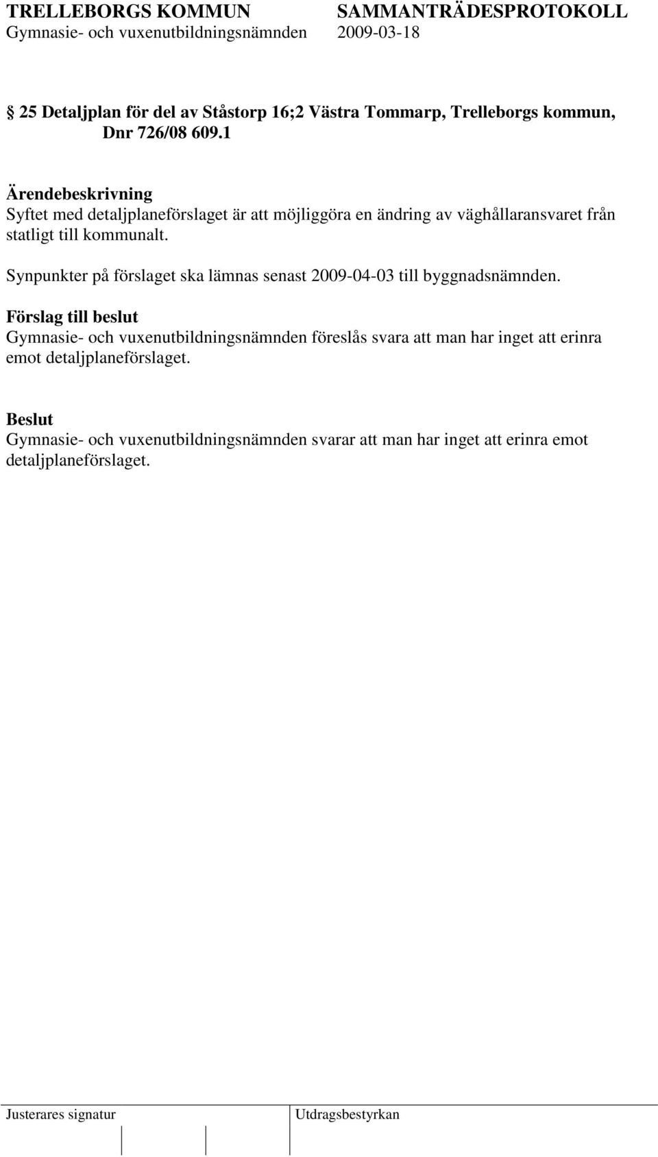 Synpunkter på förslaget ska lämnas senast 2009-04-03 till byggnadsnämnden.