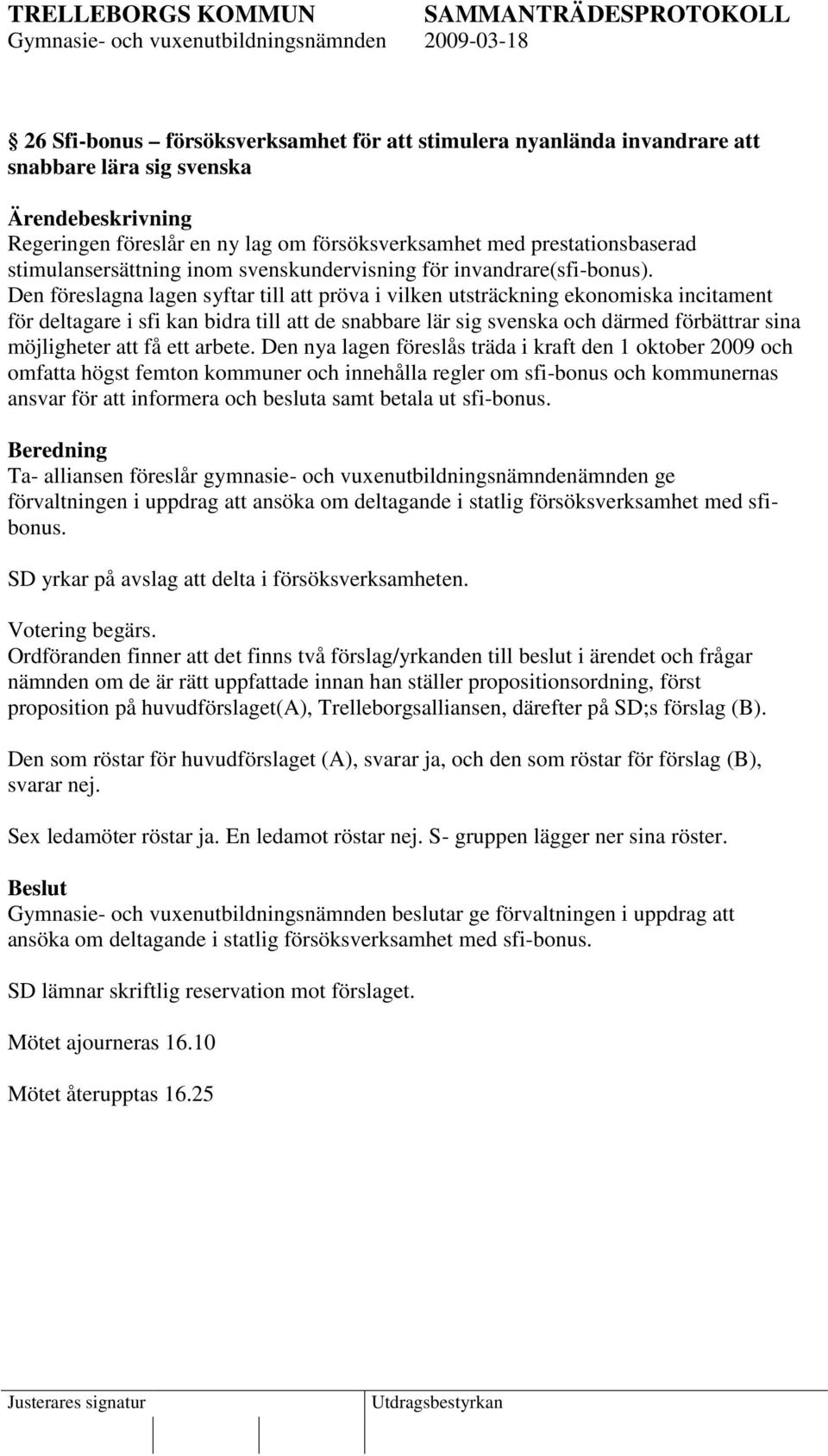 Den föreslagna lagen syftar till att pröva i vilken utsträckning ekonomiska incitament för deltagare i sfi kan bidra till att de snabbare lär sig svenska och därmed förbättrar sina möjligheter att få