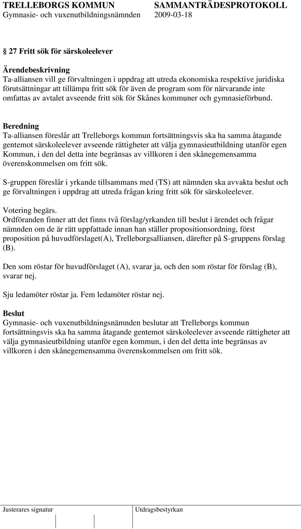 Beredning Ta-alliansen föreslår att Trelleborgs kommun fortsättningsvis ska ha samma åtagande gentemot särskoleelever avseende rättigheter att välja gymnasieutbildning utanför egen Kommun, i den del