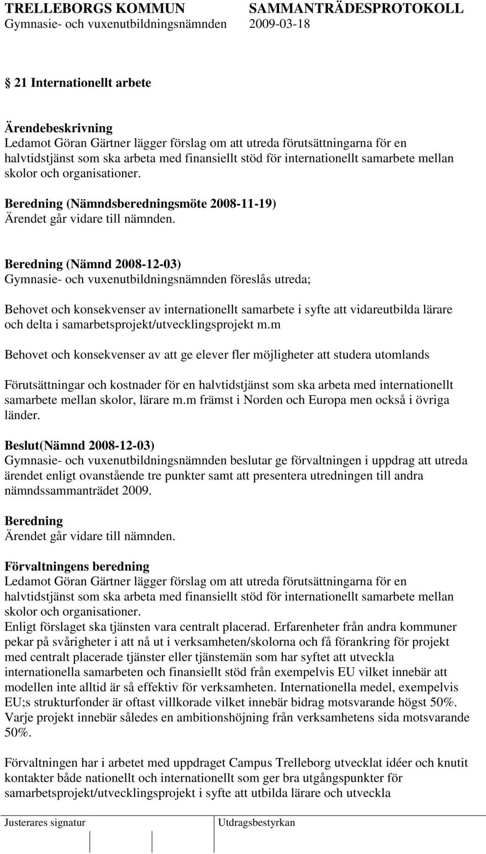 Beredning (Nämnd 2008-12-03) Gymnasie- och vuxenutbildningsnämnden föreslås utreda; Behovet och konsekvenser av internationellt samarbete i syfte att vidareutbilda lärare och delta i