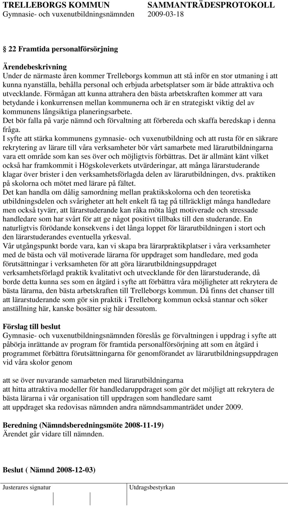 Förmågan att kunna attrahera den bästa arbetskraften kommer att vara betydande i konkurrensen mellan kommunerna och är en strategiskt viktig del av kommunens långsiktiga planeringsarbete.