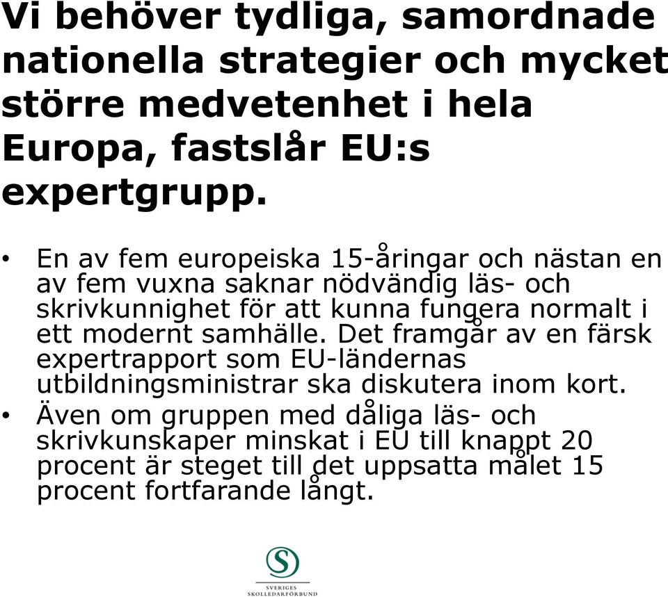 ett modernt samhälle. Det framgår av en färsk expertrapport som EU-ländernas utbildningsministrar ska diskutera inom kort.