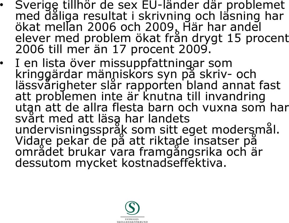 I en lista över missuppfattningar som kringgärdar människors syn på skriv- och lässvårigheter slår rapporten bland annat fast att problemen inte är knutna