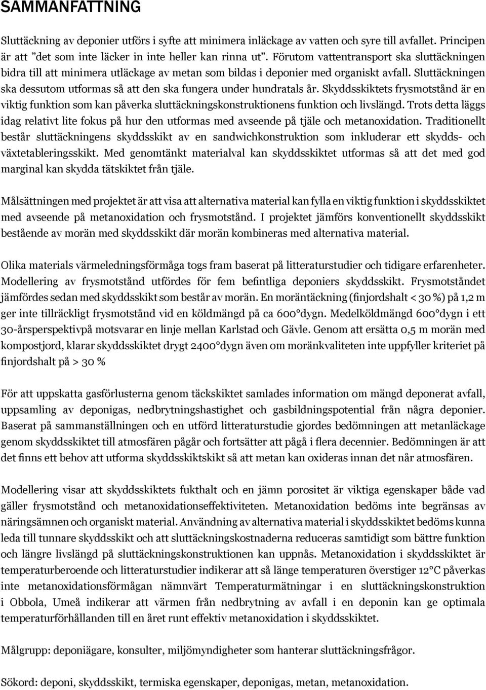 Sluttäckningen ska dessutom utformas så att den ska fungera under hundratals år. Skyddsskiktets frysmotstånd är en viktig funktion som kan påverka sluttäckningskonstruktionens funktion och livslängd.