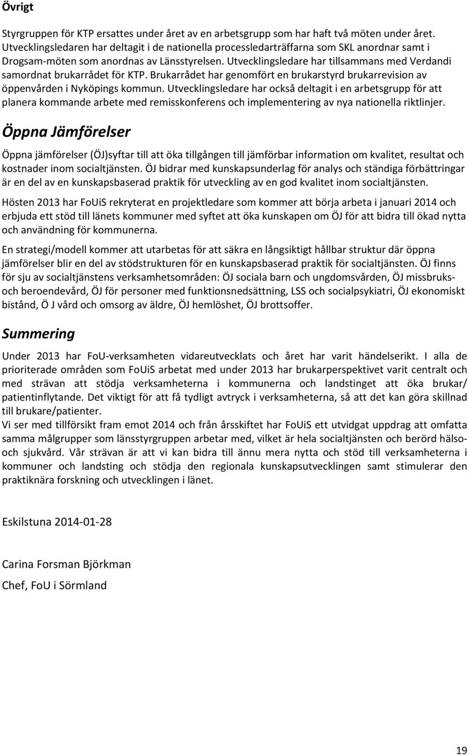 Utvecklingsledare har tillsammans med Verdandi samordnat brukarrådet för KTP. Brukarrådet har genomfört en brukarstyrd brukarrevision av öppenvården i Nyköpings kommun.