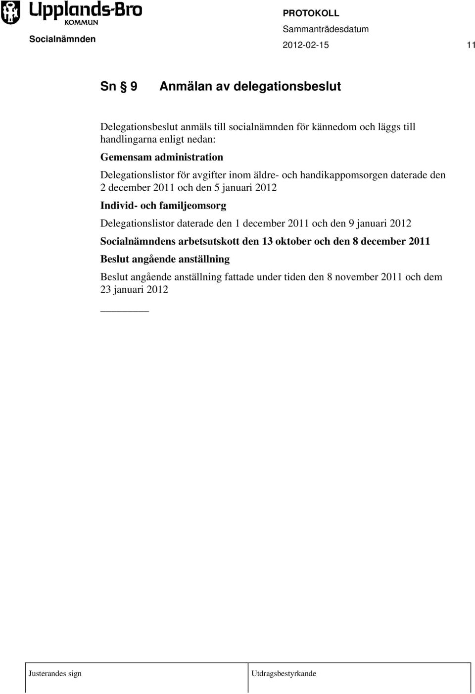 januari 2012 Individ- och familjeomsorg Delegationslistor daterade den 1 december 2011 och den 9 januari 2012 s arbetsutskott den 13 oktober