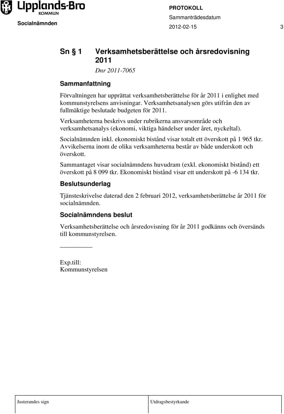 Verksamheterna beskrivs under rubrikerna ansvarsområde och verksamhetsanalys (ekonomi, viktiga händelser under året, nyckeltal). inkl. ekonomiskt bistånd visar totalt ett överskott på 1 965 tkr.