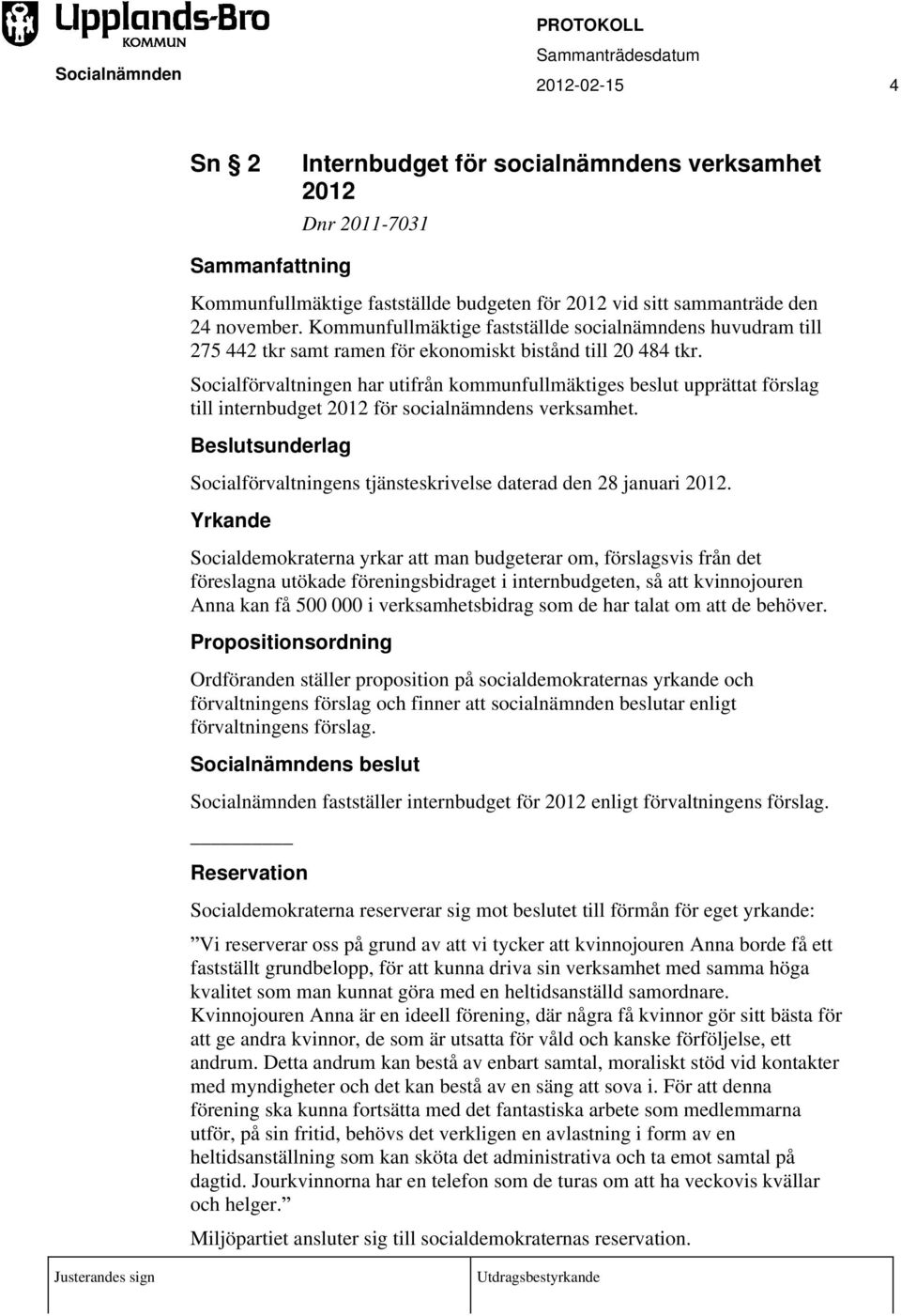 Socialförvaltningen har utifrån kommunfullmäktiges beslut upprättat förslag till internbudget 2012 för socialnämndens verksamhet. Socialförvaltningens tjänsteskrivelse daterad den 28 januari 2012.