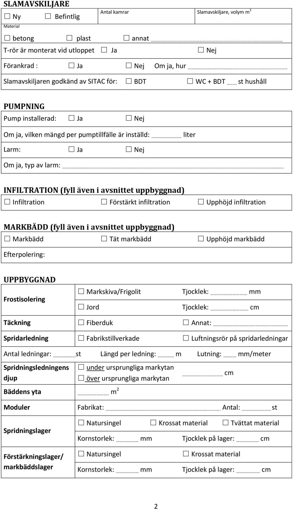 .... INFILTRATION (fyll även i avsnittet uppbyggnad) Infiltration Förstärkt infiltration Upphöjd infiltration MARKBÄDD (fyll även i avsnittet uppbyggnad) Markbädd Tät markbädd Upphöjd markbädd