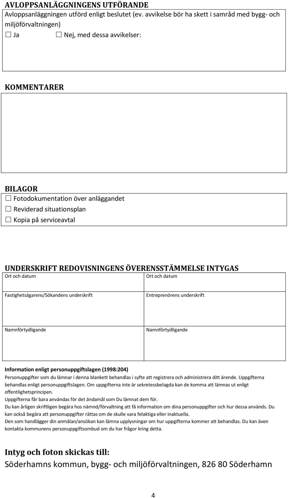 UNDERSKRIFT REDOVISNINGENS ÖVERENSSTÄMMELSE INTYGAS Ort och datum Ort och datum Fastighetsägarens/Sökandens underskrift Entreprenörens underskrift Namnförtydligande Namnförtydligande Information