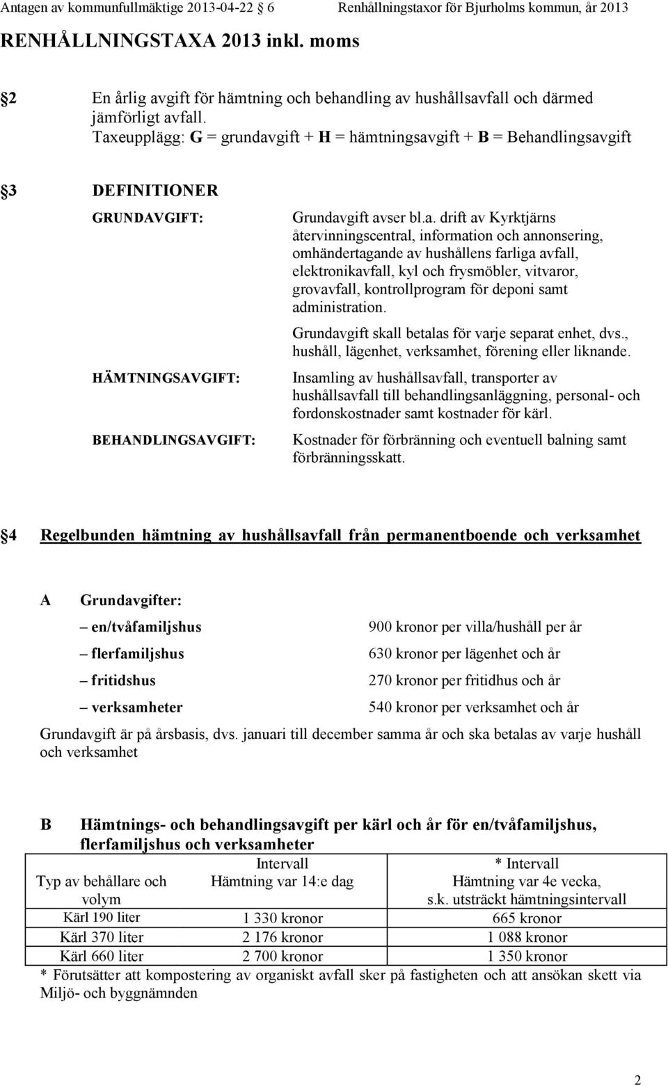 återvinningscentral, information och annonsering, omhändertagande av hushållens farliga avfall, elektronikavfall, kyl och frysmöbler, vitvaror, grovavfall, kontrollprogram för deponi samt