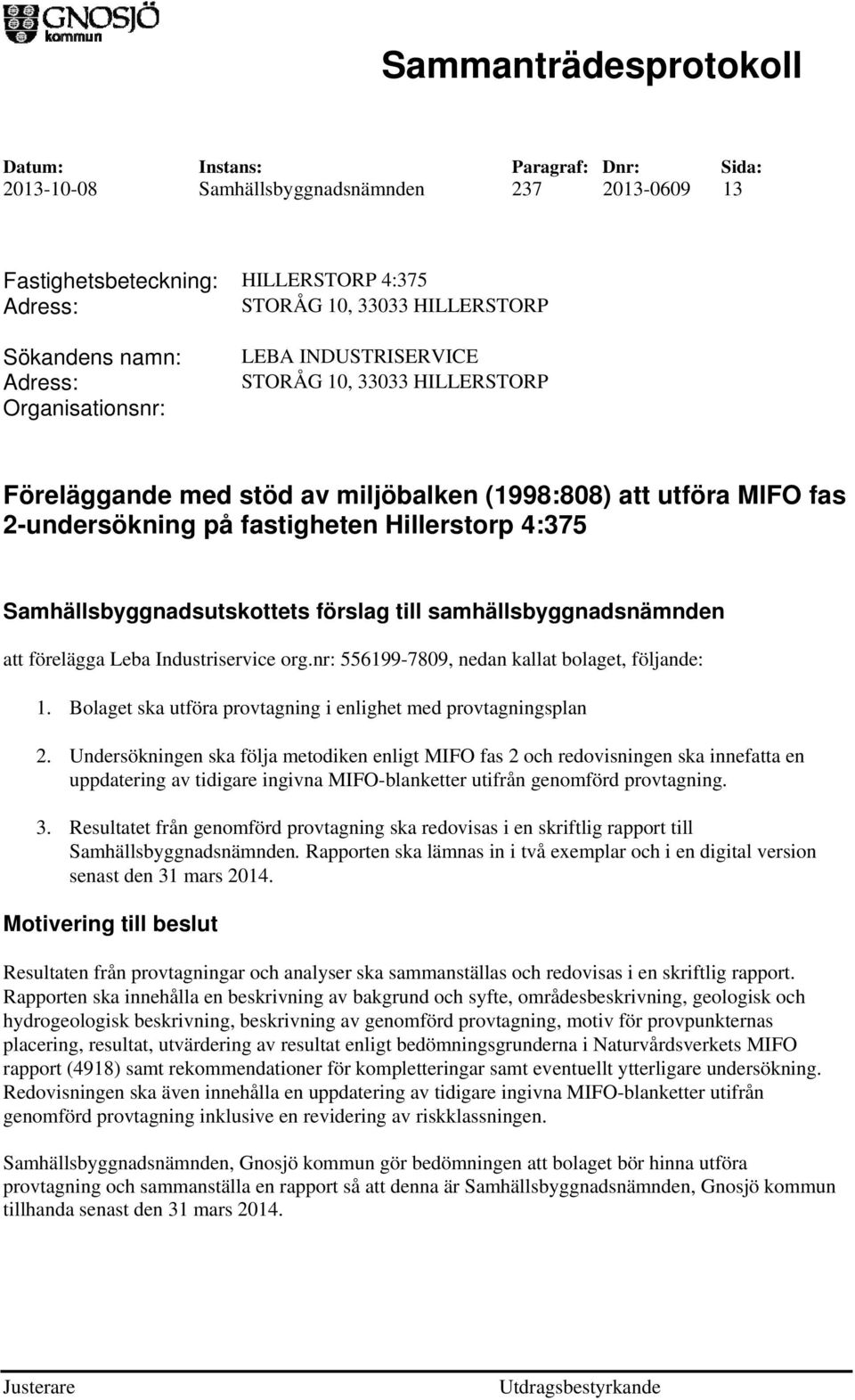 nr: 556199-7809, nedan kallat bolaget, följande: 1. Bolaget ska utföra provtagning i enlighet med provtagningsplan 2.