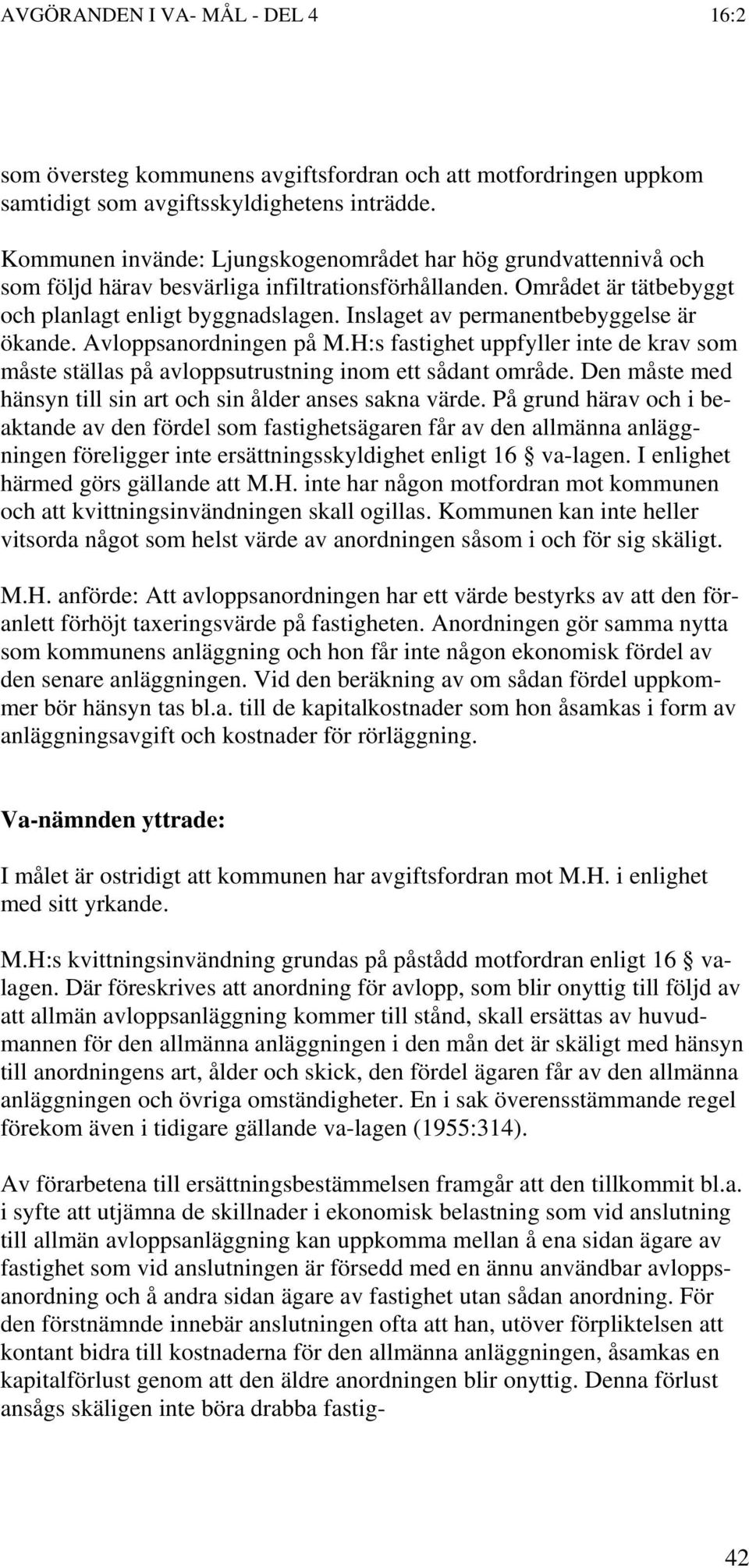 Inslaget av permanentbebyggelse är ökande. Avloppsanordningen på M.H:s fastighet uppfyller inte de krav som måste ställas på avloppsutrustning inom ett sådant område.