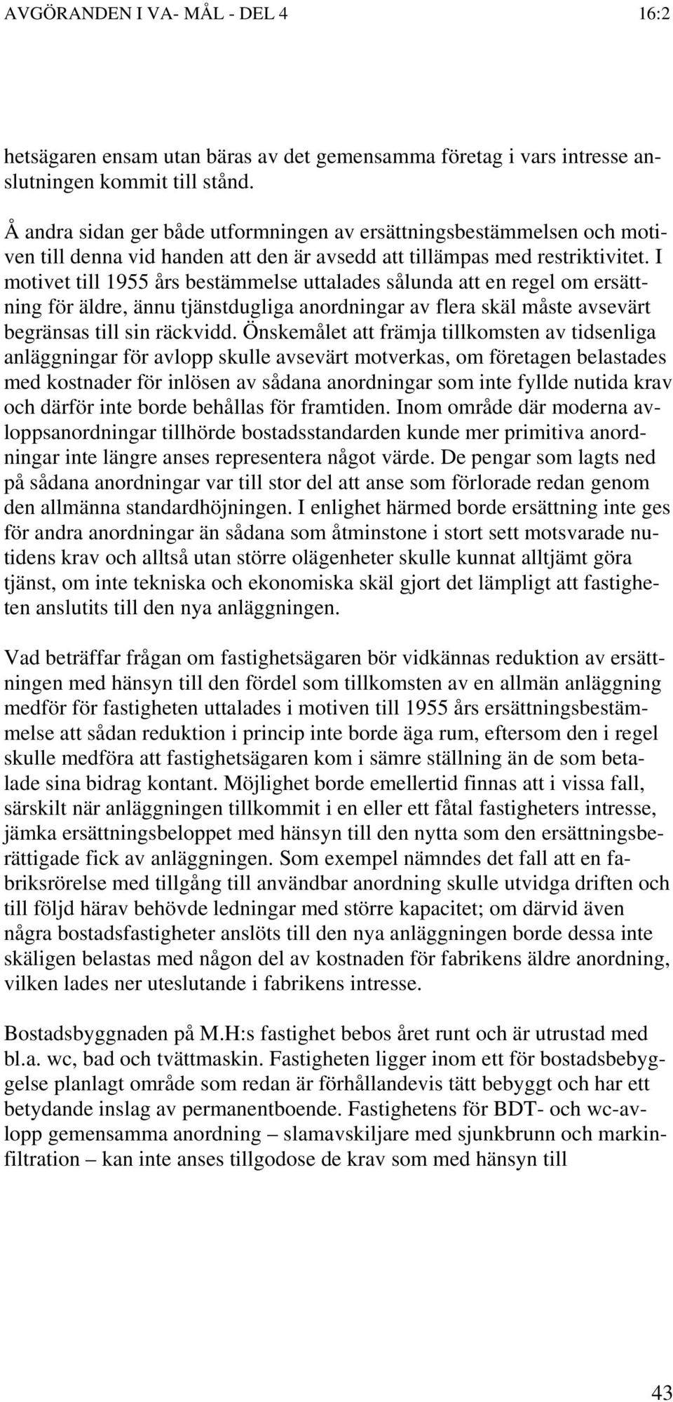 I motivet till 1955 års bestämmelse uttalades sålunda att en regel om ersättning för äldre, ännu tjänstdugliga anordningar av flera skäl måste avsevärt begränsas till sin räckvidd.