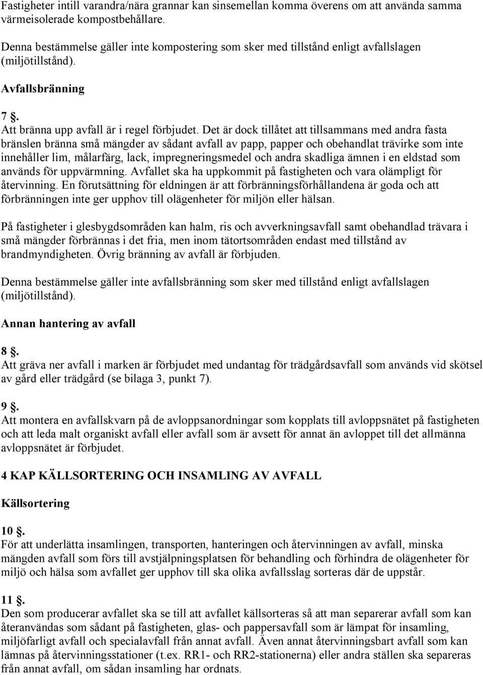 Det är dock tillåtet att tillsammans med andra fasta bränslen bränna små mängder av sådant avfall av papp, papper och obehandlat trävirke som inte innehåller lim, målarfärg, lack, impregneringsmedel