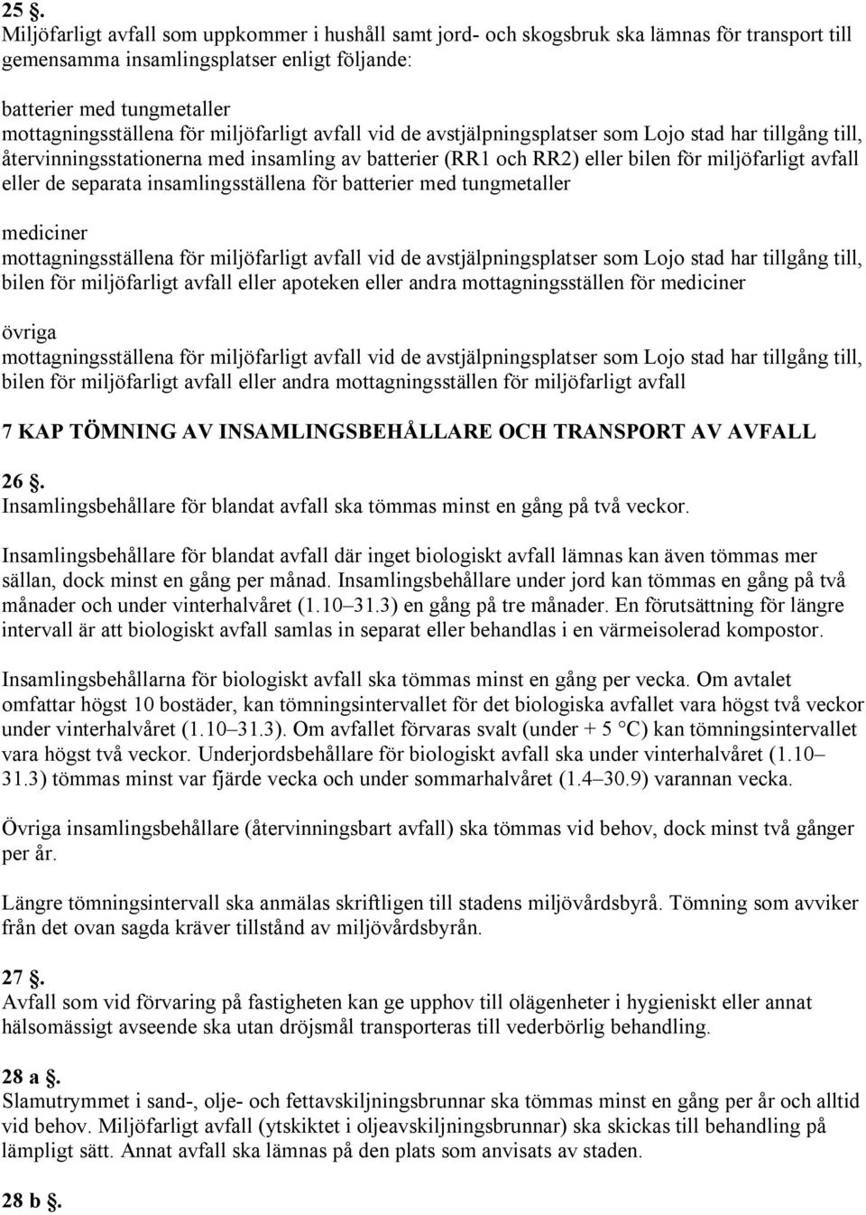 insamlingsställena för batterier med tungmetaller mediciner mottagningsställena för miljöfarligt avfall vid de avstjälpningsplatser som Lojo stad har tillgång till, bilen för miljöfarligt avfall