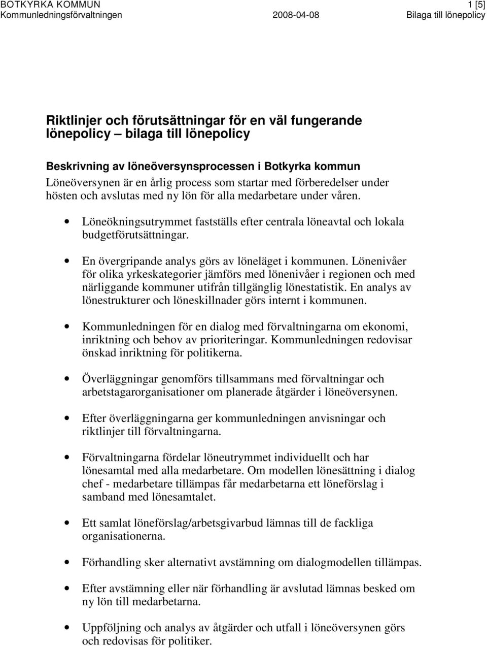 En övergripande analys görs av löneläget i kommunen. Lönenivåer för olika yrkeskategorier jämförs med lönenivåer i regionen och med närliggande kommuner utifrån tillgänglig lönestatistik.