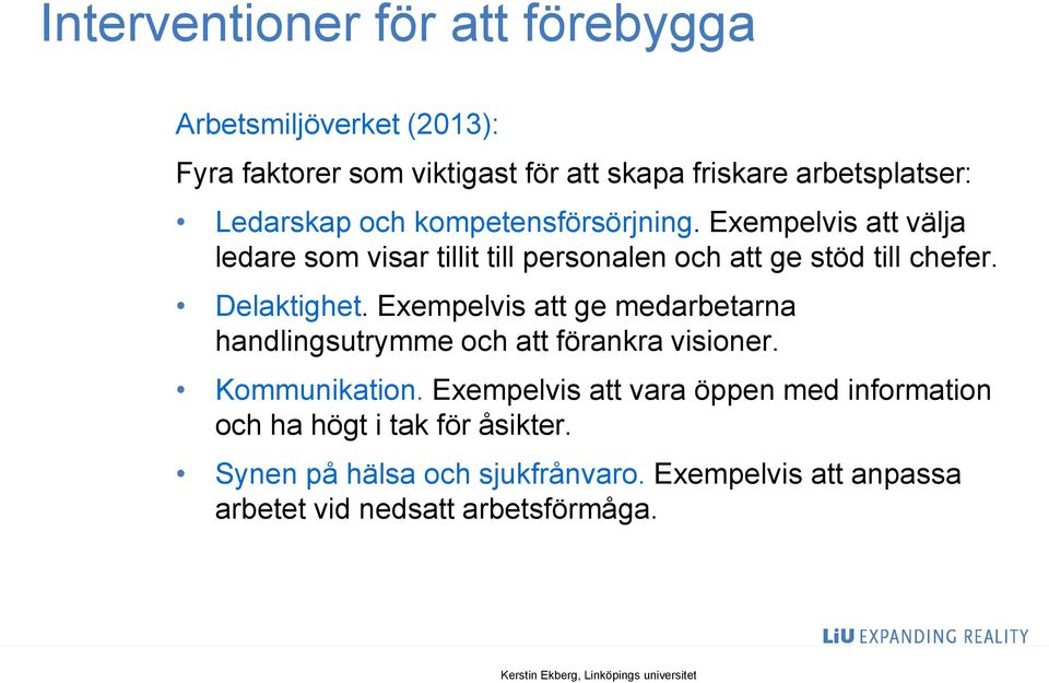 Delaktighet. Exempelvis att ge medarbetarna handlingsutrymme och att förankra visioner. Kommunikation.