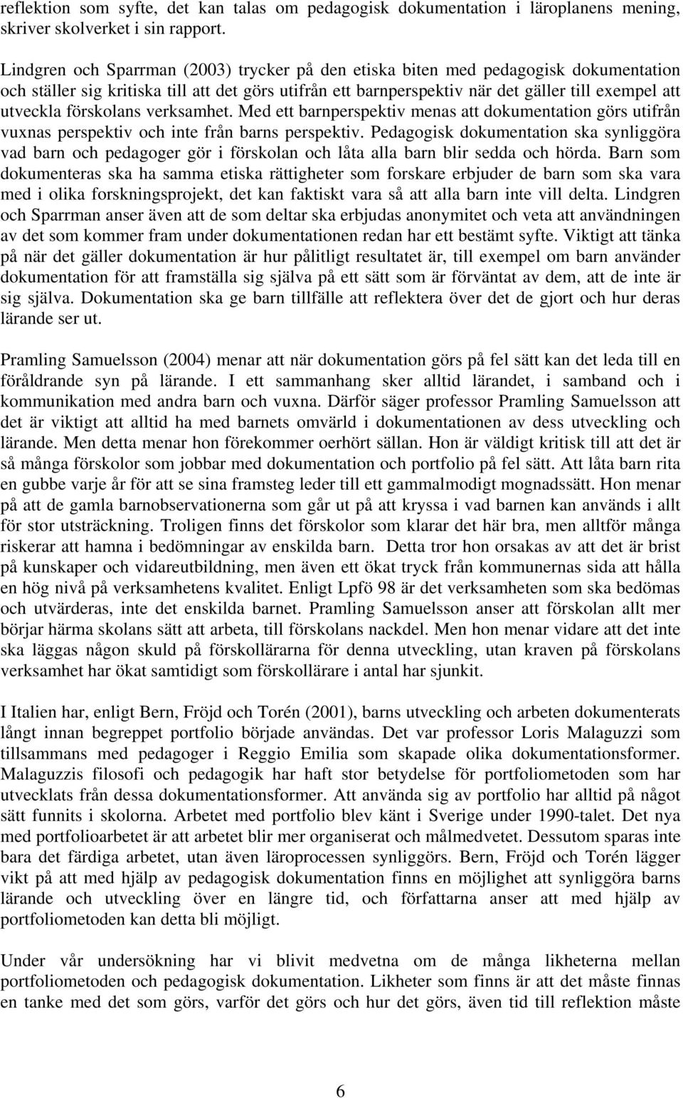 förskolans verksamhet. Med ett barnperspektiv menas att dokumentation görs utifrån vuxnas perspektiv och inte från barns perspektiv.