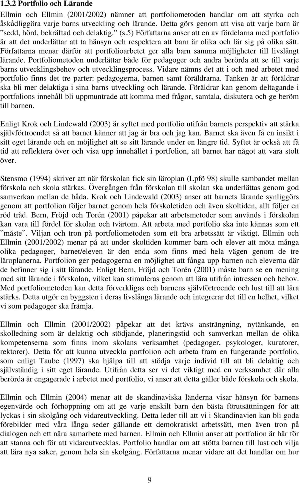 5) Författarna anser att en av fördelarna med portfolio är att det underlättar att ta hänsyn och respektera att barn är olika och lär sig på olika sätt.