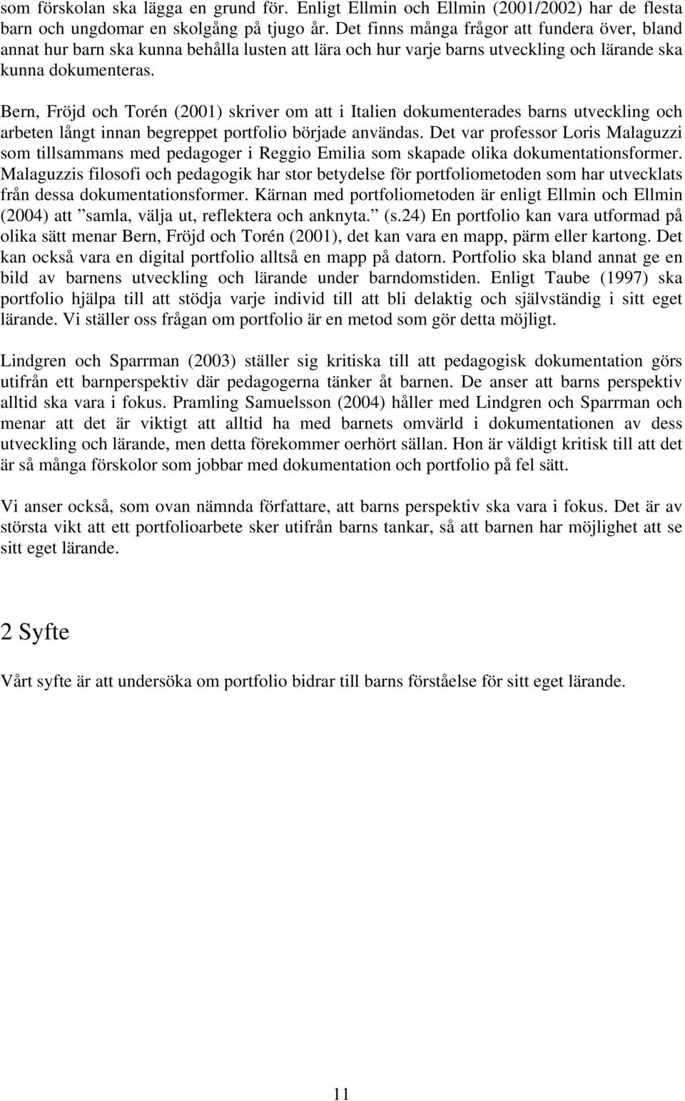 Bern, Fröjd och Torén (2001) skriver om att i Italien dokumenterades barns utveckling och arbeten långt innan begreppet portfolio började användas.