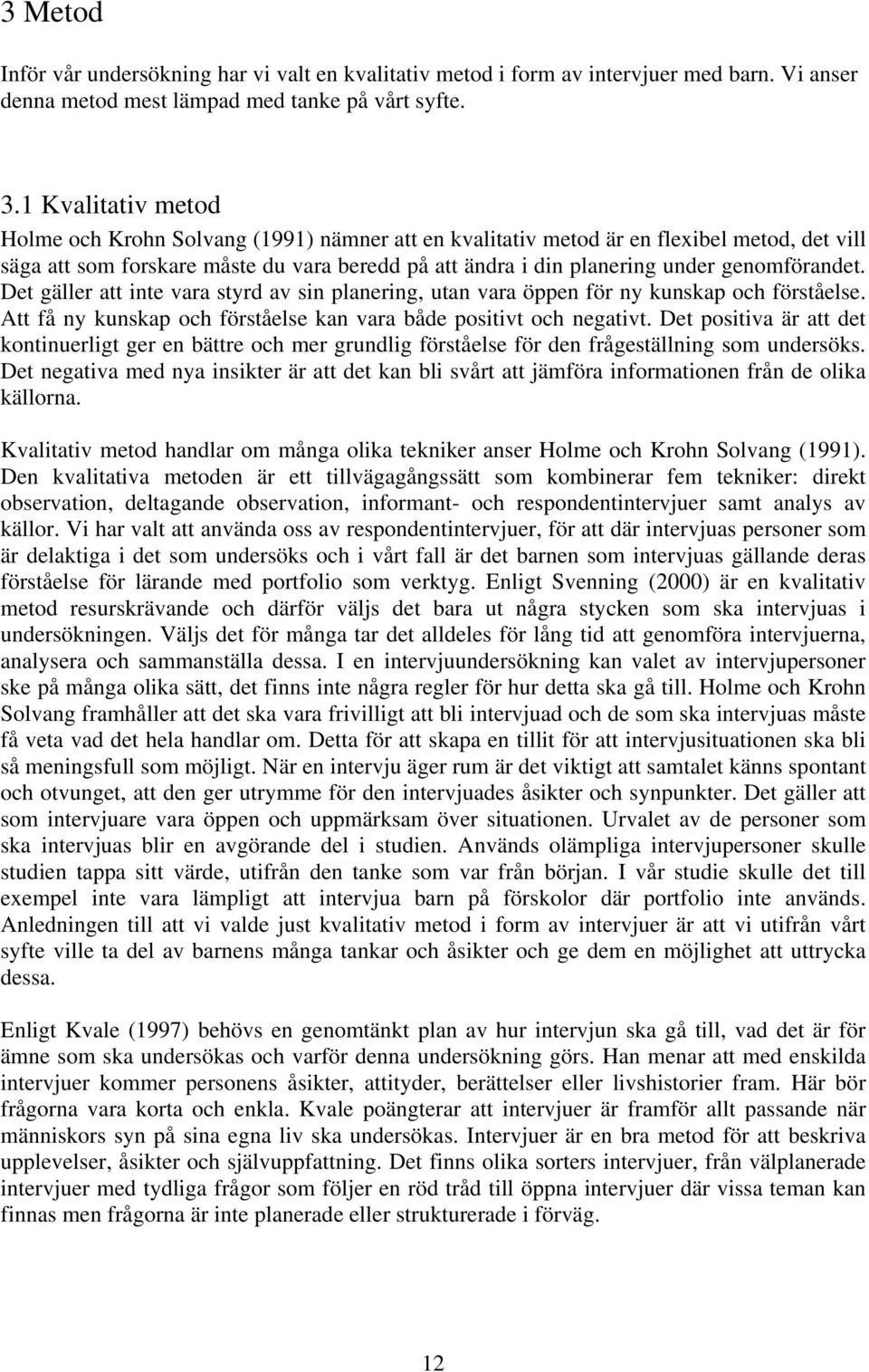 genomförandet. Det gäller att inte vara styrd av sin planering, utan vara öppen för ny kunskap och förståelse. Att få ny kunskap och förståelse kan vara både positivt och negativt.