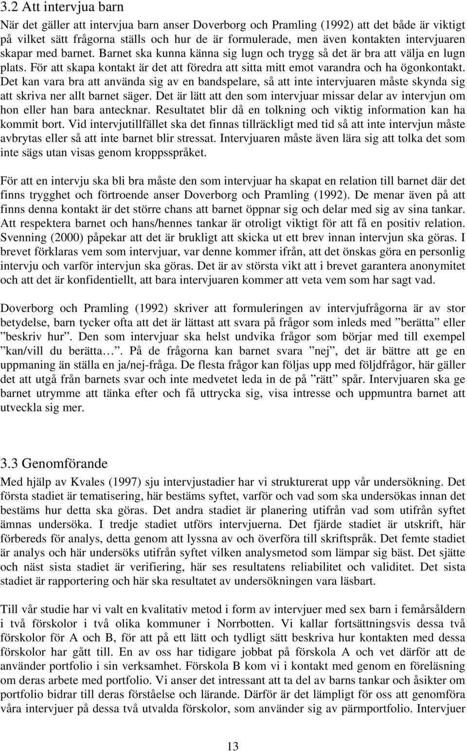 För att skapa kontakt är det att föredra att sitta mitt emot varandra och ha ögonkontakt.