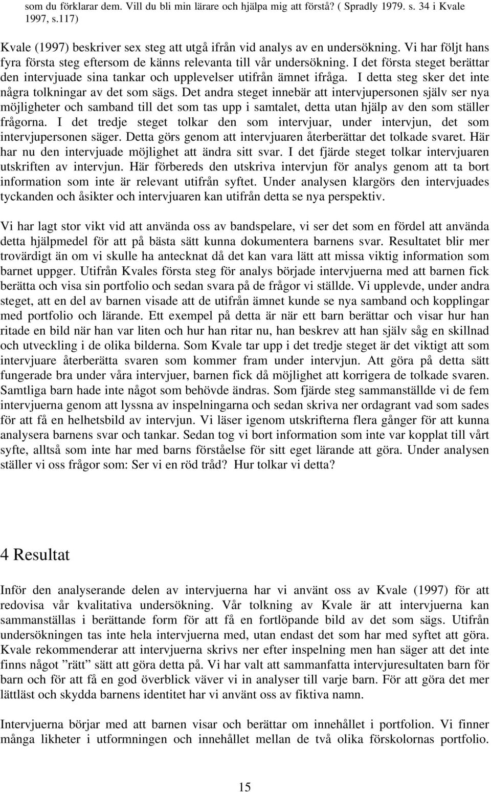 I detta steg sker det inte några tolkningar av det som sägs.