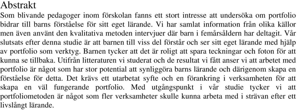 Vår slutsats efter denna studie är att barnen till viss del förstår och ser sitt eget lärande med hjälp av portfolio som verktyg.
