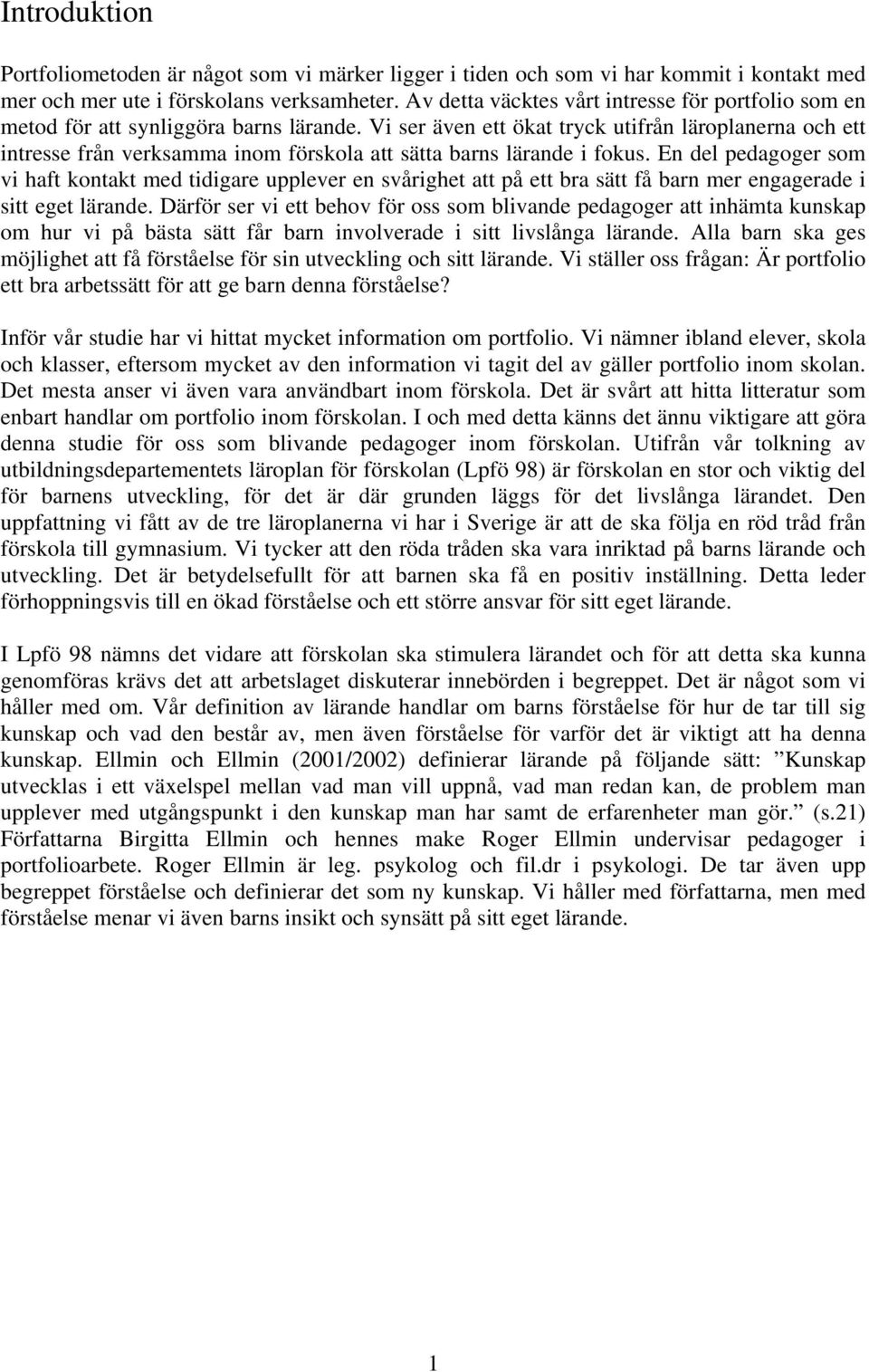 Vi ser även ett ökat tryck utifrån läroplanerna och ett intresse från verksamma inom förskola att sätta barns lärande i fokus.