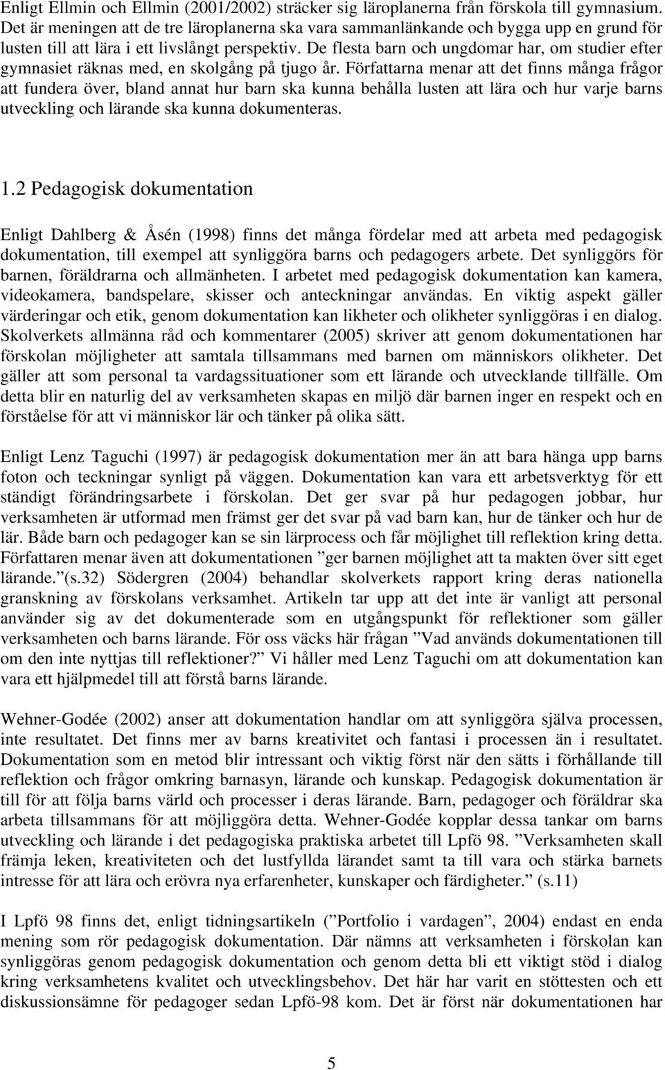 De flesta barn och ungdomar har, om studier efter gymnasiet räknas med, en skolgång på tjugo år.