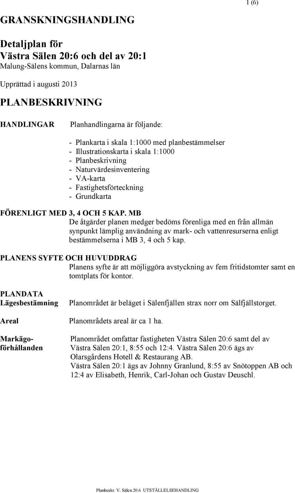 KAP. MB De åtgärder planen medger bedöms förenliga med en från allmän synpunkt lämplig användning av mark- och vattenresurserna enligt bestämmelserna i MB 3, 4 och 5 kap.