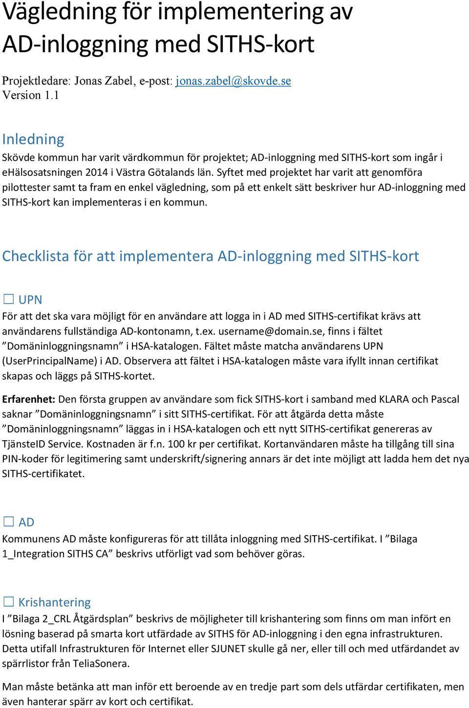 Syftet med projektet har varit att genomföra pilottester samt ta fram en enkel vägledning, som på ett enkelt sätt beskriver hur AD-inloggning med SITHS-kort kan implementeras i en kommun.