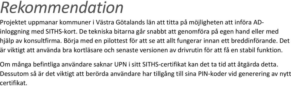 Börja med en pilottest för att se att allt fungerar innan ett breddinförande.