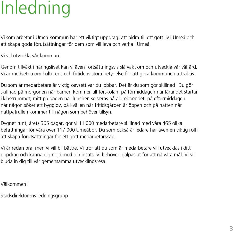 Vi är medvetna om kulturens och fritidens stora betydelse för att göra kommunen attraktiv. Du som är medarbetare är viktig oavsett var du jobbar. Det är du som gör skillnad!