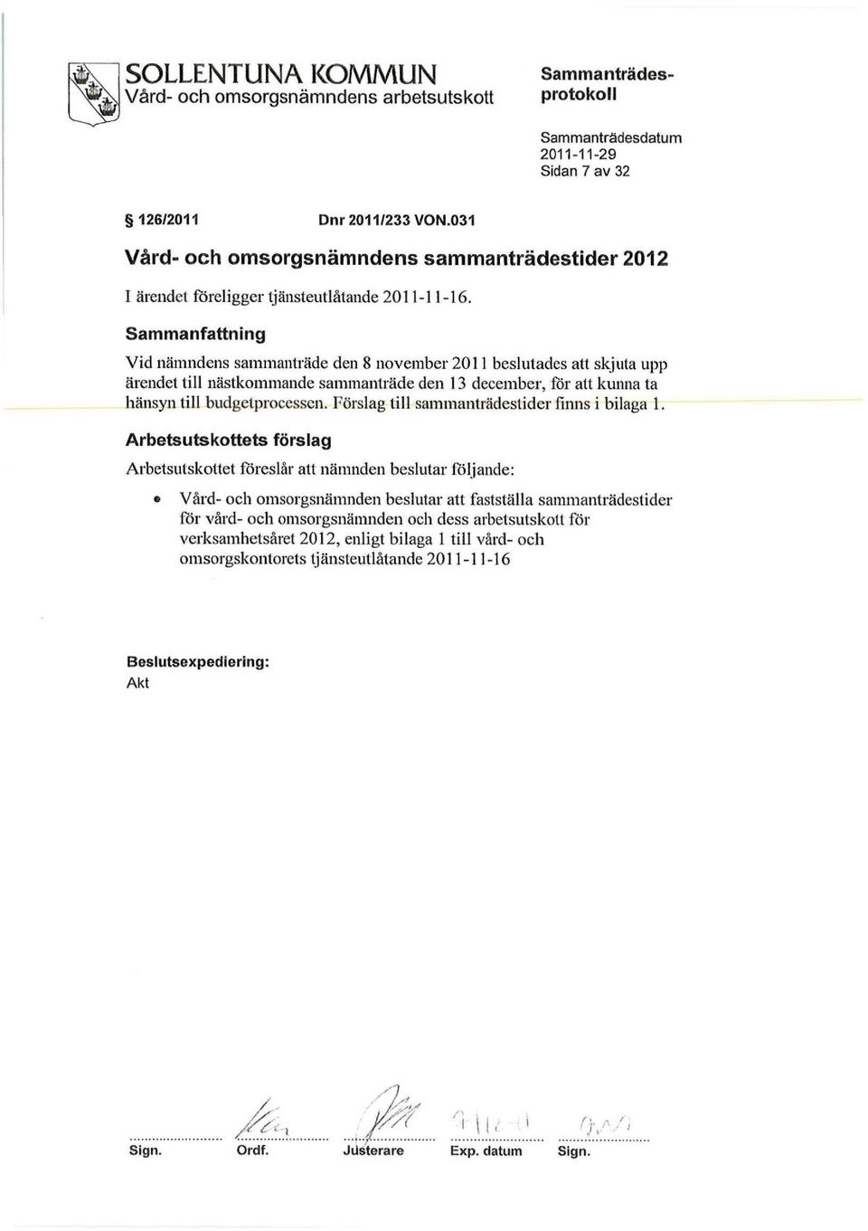 Sammanfattning Vid nämndens sammanträde den 8 november 2011 beslutades att skjuta upp ärendet lill nästkommande sammanträde den 13 december, för alt kunna ta hänsyn till budgetprocessen.