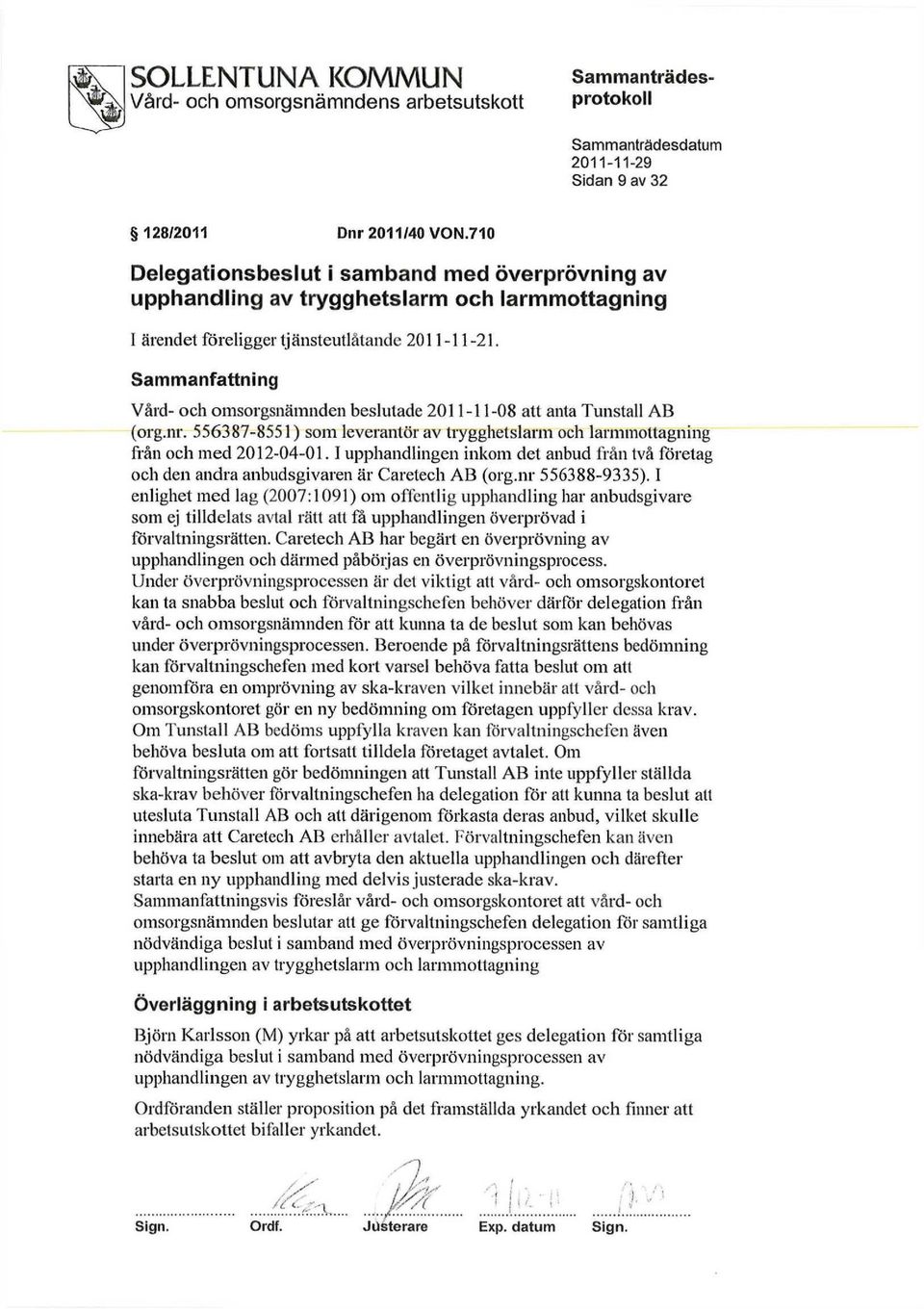 Sammanfattning Vård- och omsorgsnämnden beslutade 2011-11-08 att anta Tunstall AB (org.nr. 556387-8551) som leverantör av trygghetslarm och larmmottagning från och med 2012-04-01.