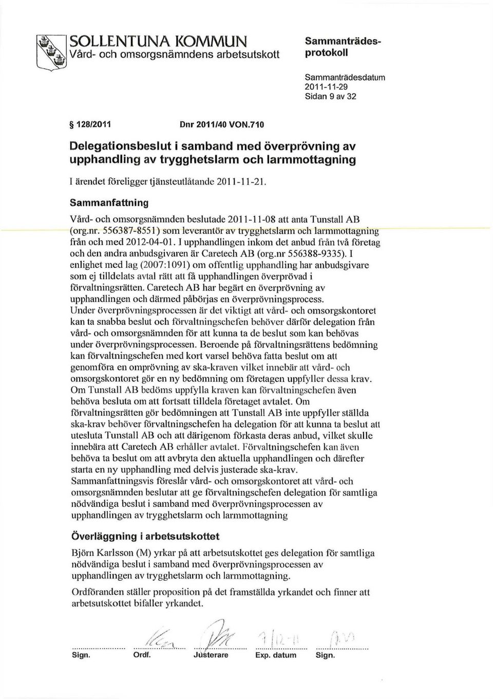 Sammanfattning Vård- och omsorgsnämnden beslutade 2011-11-08 att anta Tunstall AB (org.nr. 556387-8551) som leverantör av trygghetslarm och larmmottagning från och med 2012-04-01.