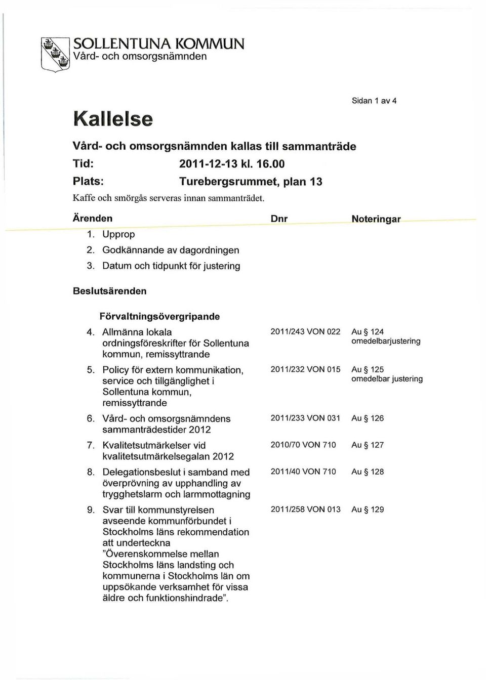 Datum och tidpunkt för justering Beslutsärenden Förvaltningsövergripande 4. Allmänna lokala ordningsföreskrifter för Sollentuna kommun, remissyttrande 5.