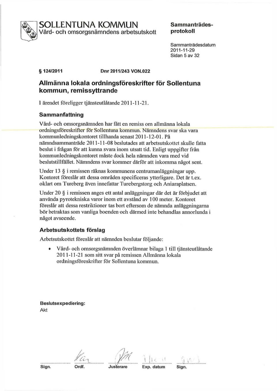 Sammanfattning Vård- och omsorgsnämnden har fått en remiss om allmänna lokala ordningsföreskrifter för Sollentuna kommun. Nämndens svar ska vara kommunledningskontoret tillhanda senast 2011-12-01.