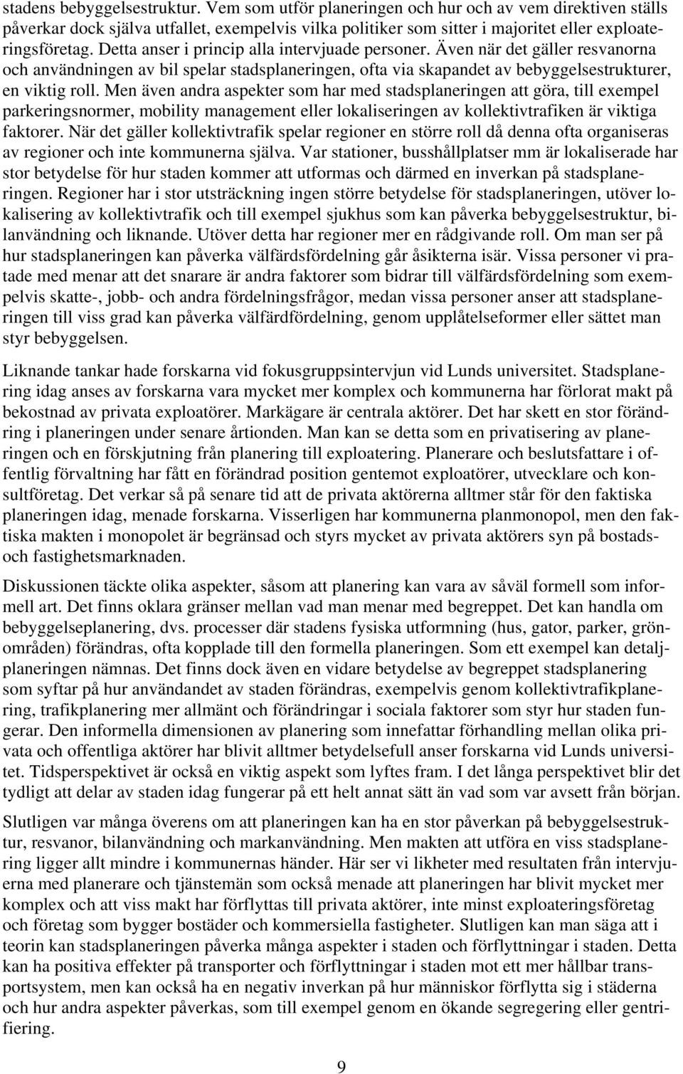 Men även andra aspekter som har med stadsplaneringen att göra, till exempel parkeringsnormer, mobility management eller lokaliseringen av kollektivtrafiken är viktiga faktorer.