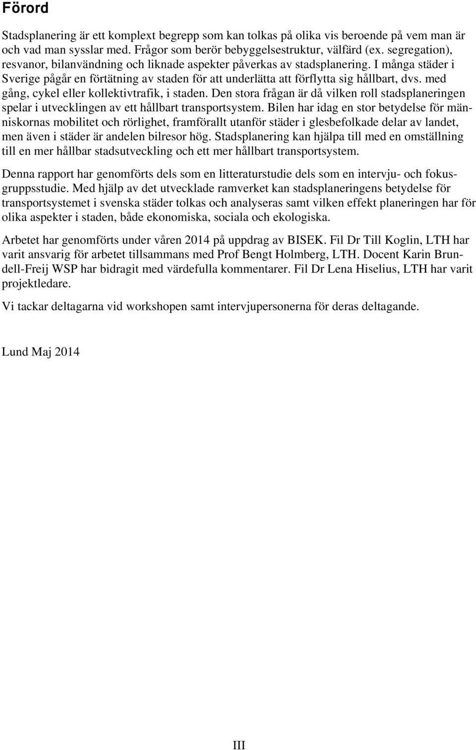 med gång, cykel eller kollektivtrafik, i staden. Den stora frågan är då vilken roll stadsplaneringen spelar i utvecklingen av ett hållbart transportsystem.