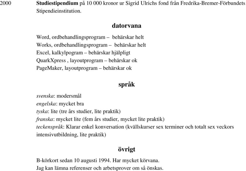 PageMaker, layoutprogram behärskar ok språk svenska: modersmål engelska: mycket bra tyska: lite (tre års studier, lite praktik) franska: mycket lite (fem års studier, mycket lite