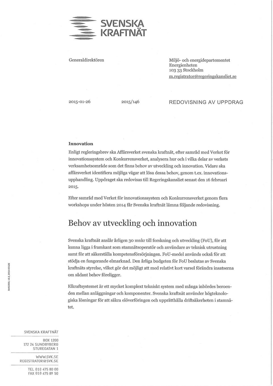 i vilka delar av verkets verksamhetsområde som det finns behov av utveckling och innovation. Vidare ska affärsverket identifiera möjliga vägar att lösa dessa behov, genom t.ex. innovationsupphandling.