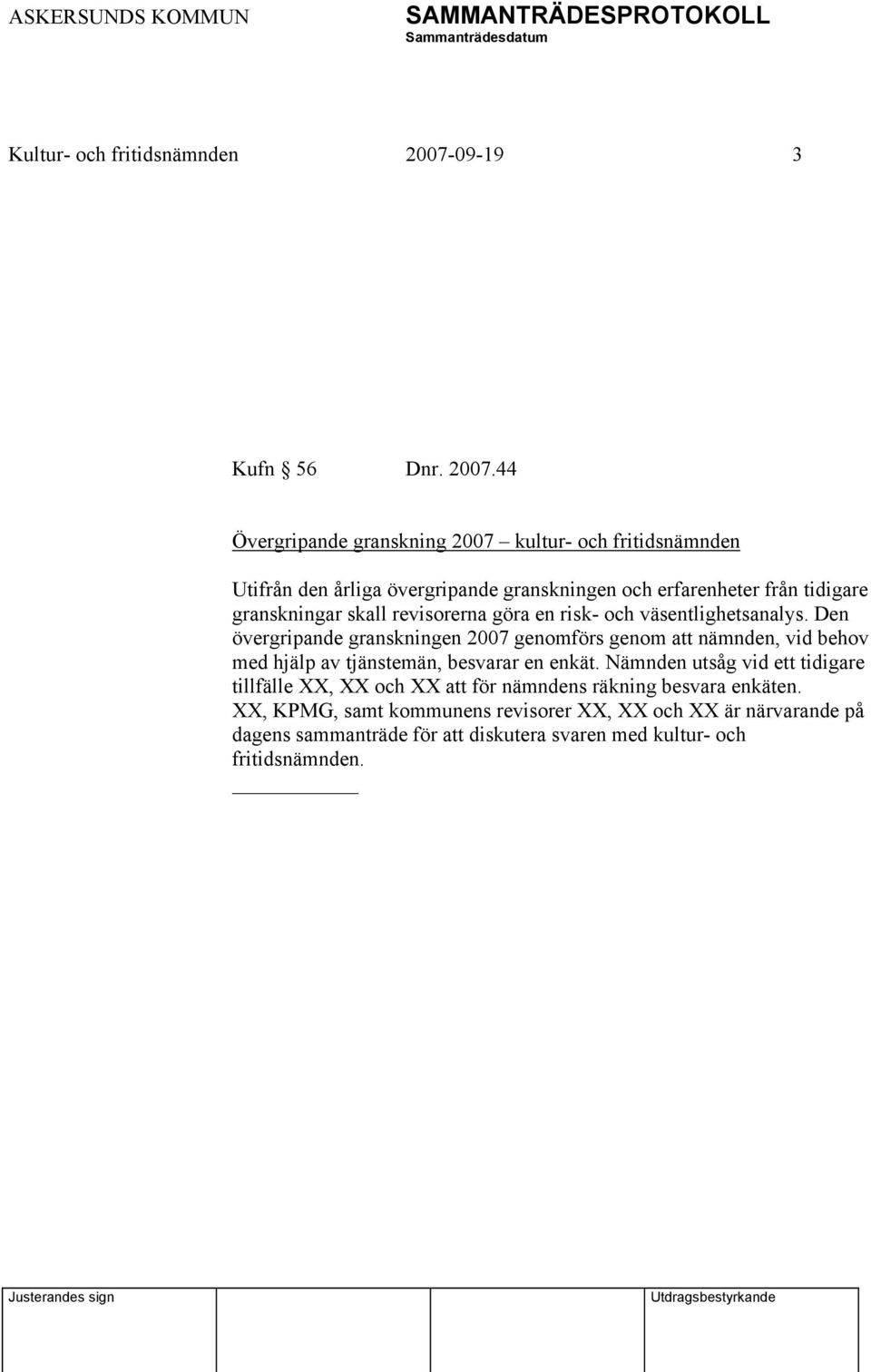 44 Övergripande granskning 2007 kultur- och fritidsnämnden Utifrån den årliga övergripande granskningen och erfarenheter från tidigare granskningar skall