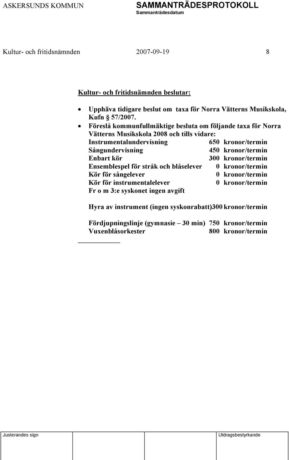 kronor/termin Enbart kör 300 kronor/termin Ensemblespel för stråk och blåselever 0 kronor/termin Kör för sångelever 0 kronor/termin Kör för instrumentalelever 0