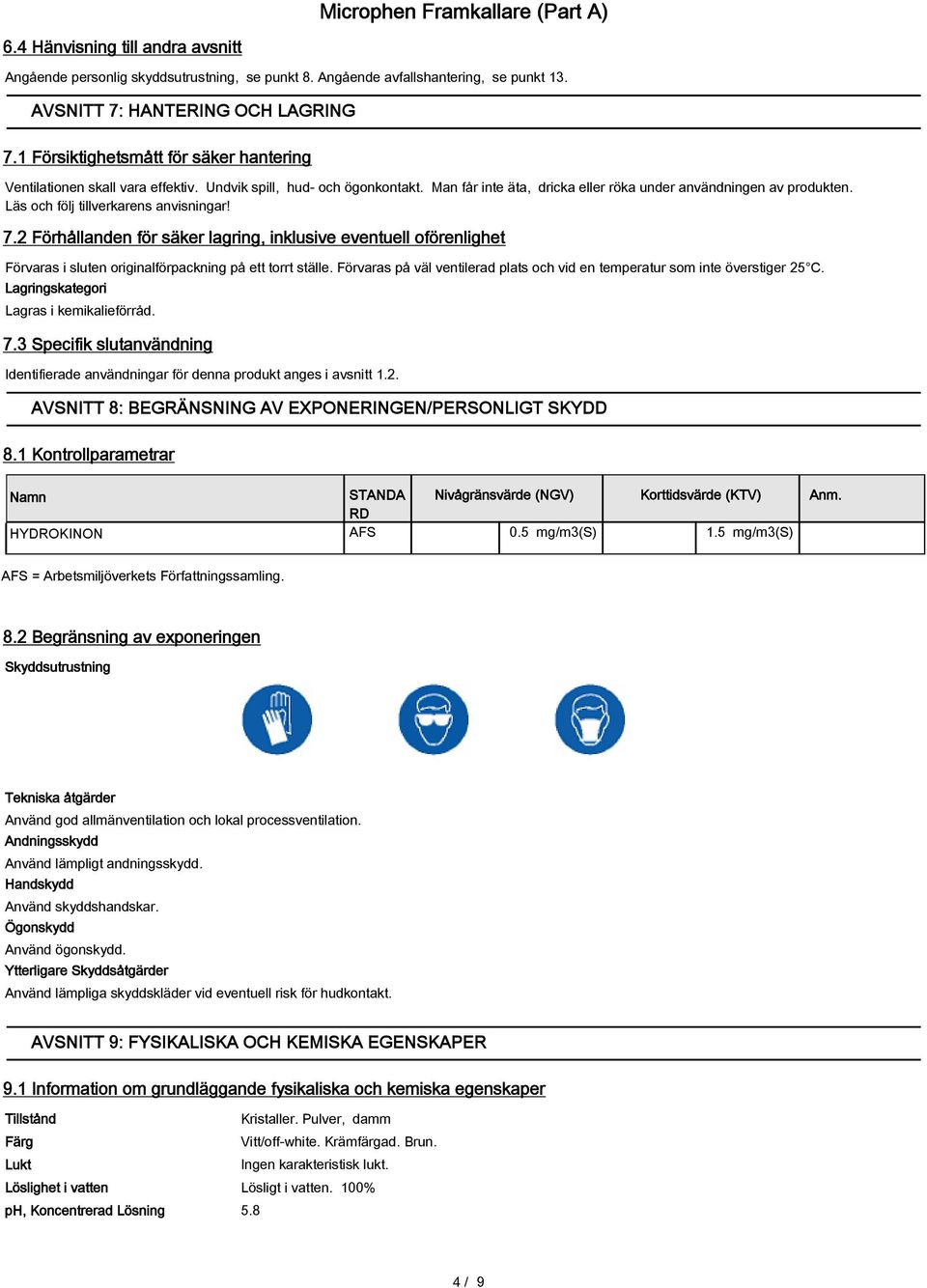 Läs och följ tillverkarens anvisningar! 7.2 Förhållanden för säker lagring, inklusive eventuell oförenlighet Förvaras i sluten originalförpackning på ett torrt ställe.