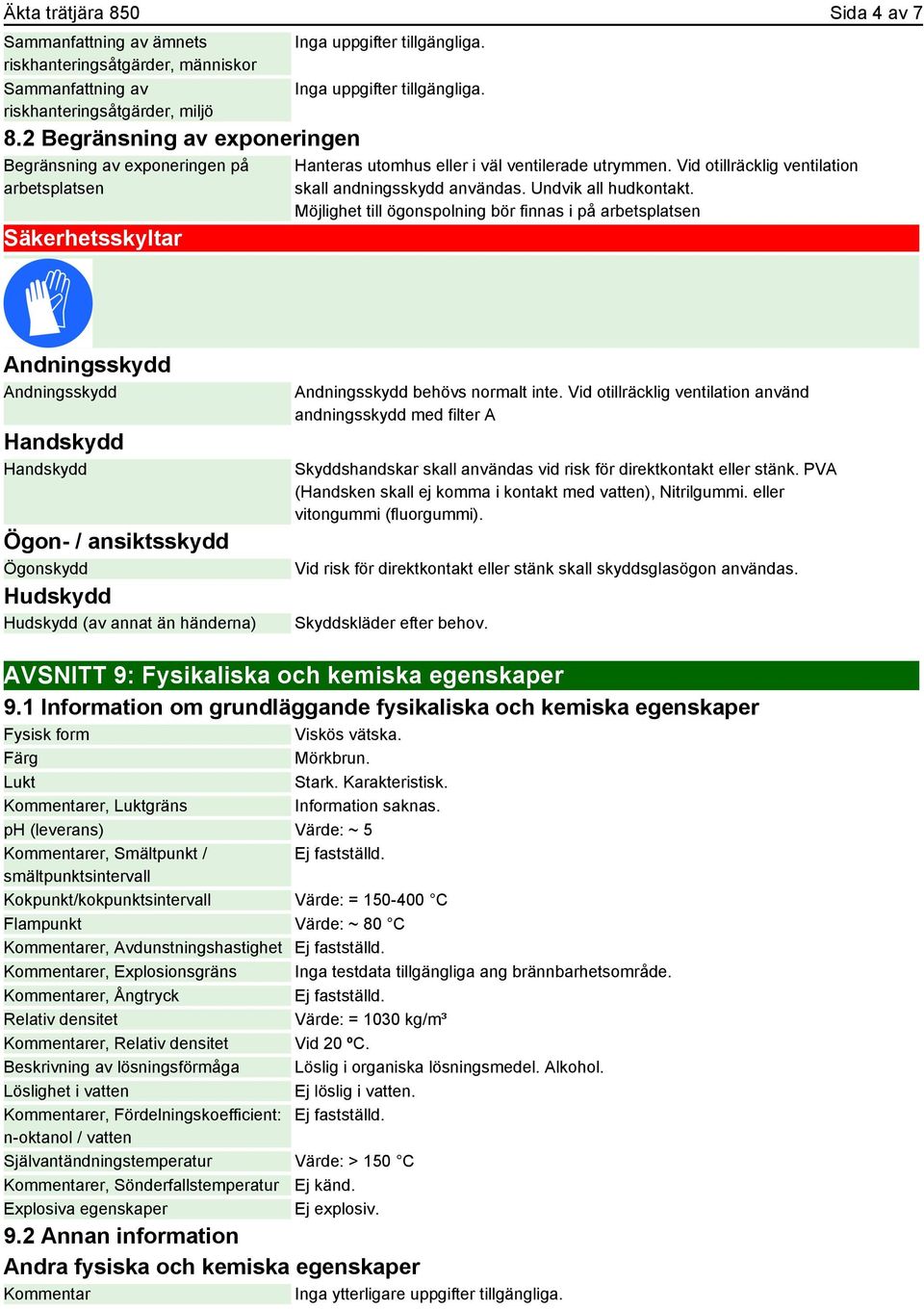 Vid otillräcklig ventilation skall andningsskydd användas. Undvik all hudkontakt.